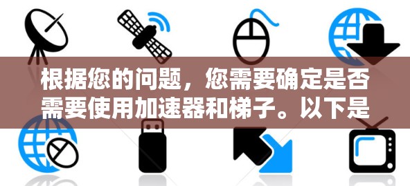 根据您的问题，您需要确定是否需要使用加速器和梯子。以下是我提供的详细分析