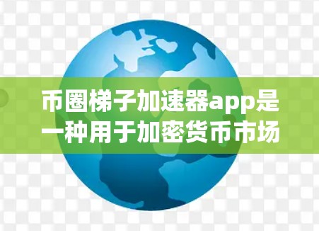 币圈梯子加速器app是一种用于加密货币市场分析和投资的工具，旨在帮助用户快速收集市场数据、生成投资策略并进行交易。以下是对其功能、使用场景和潜在问题的详细分析
