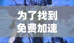 为了找到免费加速器梯子的官网，以下是系统性的推荐和步骤