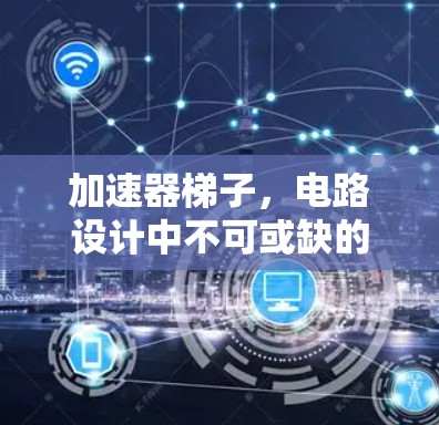 加速器梯子，电路设计中不可或缺的工具