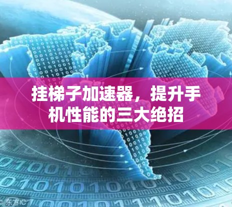 挂梯子加速器，提升手机性能的三大绝招
