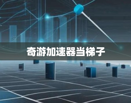 奇游加速器当梯子