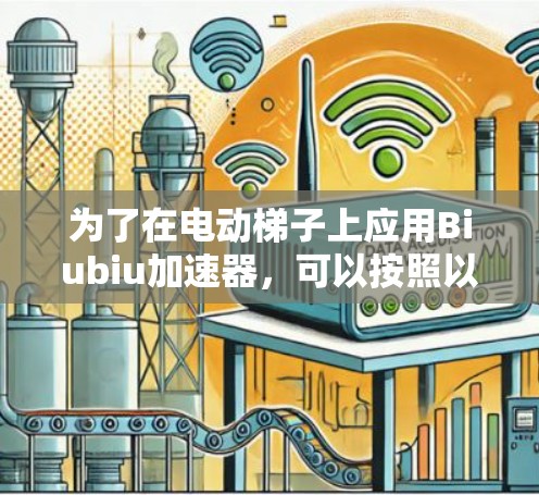 为了在电动梯子上应用Biubiu加速器，可以按照以下步骤进行