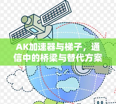 AK加速器与梯子，通信中的桥梁与替代方案