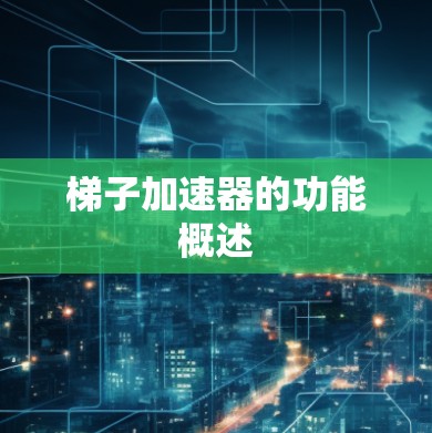 梯子加速器的功能概述
