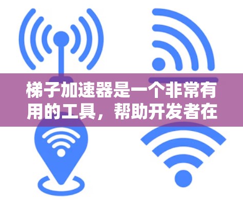 梯子加速器是一个非常有用的工具，帮助开发者在代码优化和性能提升方面取得显著的进展。以下是对梯子加速器的详细总结