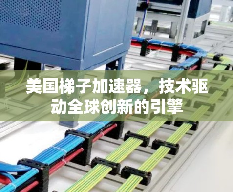 美国梯子加速器，技术驱动全球创新的引擎