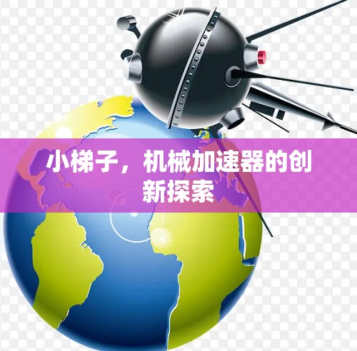 小梯子，机械加速器的创新探索