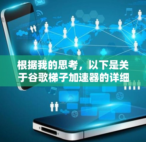 根据我的思考，以下是关于谷歌梯子加速器的详细分析