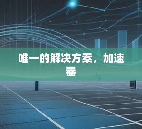唯一的解决方案，加速器