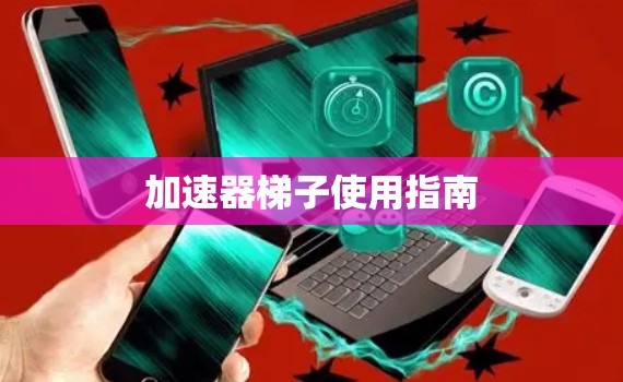 加速器梯子使用指南