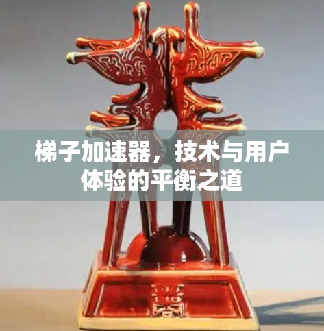 梯子加速器，技术与用户体验的平衡之道