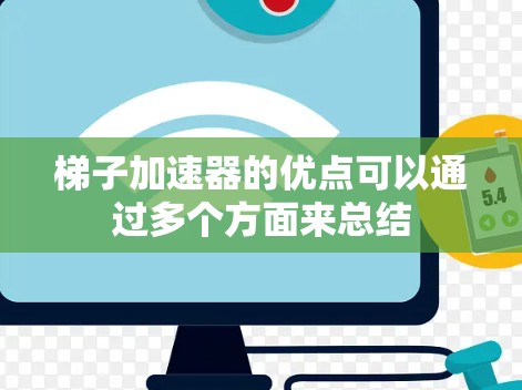 梯子加速器的优点可以通过多个方面来总结