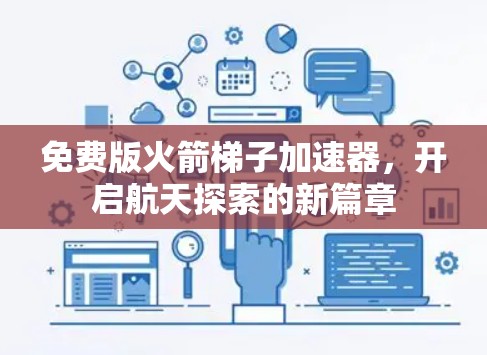 免费版火箭梯子加速器，开启航天探索的新篇章