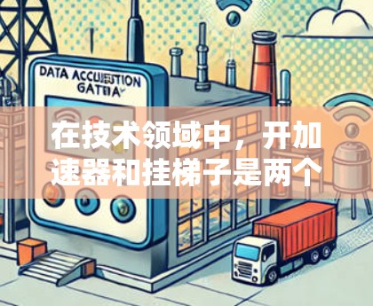 在技术领域中，开加速器和挂梯子是两个完全不同的概念，尽管在日常用语中看起来相似。以下是详细的解释