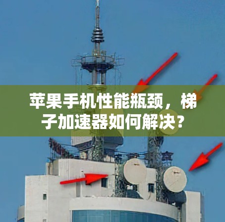 苹果手机性能瓶颈，梯子加速器如何解决？