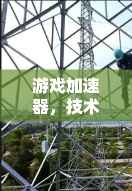 游戏加速器，技术与用户体验的完美结合