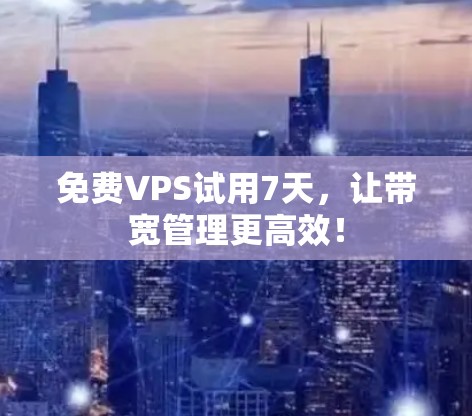 免费VPS试用7天，让带宽管理更高效！