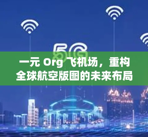 一元 Org 飞机场，重构全球航空版图的未来布局