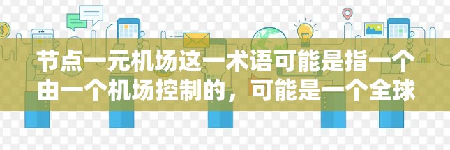 节点一元机场这一术语可能是指一个由一个机场控制的，可能是一个全球性的主要航空枢纽。以下是一些可能的解释和信息