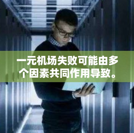 一元机场失败可能由多个因素共同作用导致。以下是一些可能的原因和应对策略