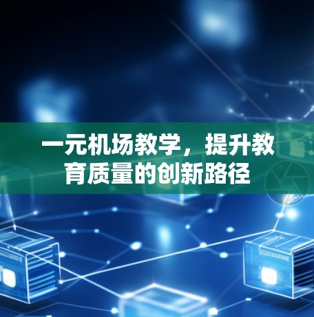 一元机场教学，提升教育质量的创新路径