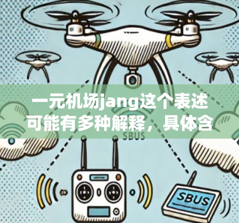 一元机场jang这个表述可能有多种解释，具体含义取决于上下文。以下是几种可能的解释