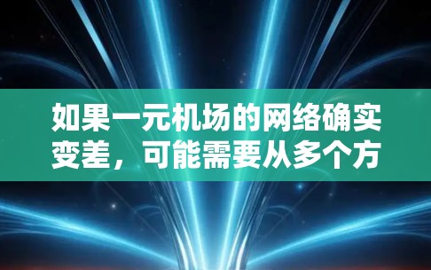 如果一元机场的网络确实变差，可能需要从多个方面入手进行排查和处理。以下是一些可能的解决方法