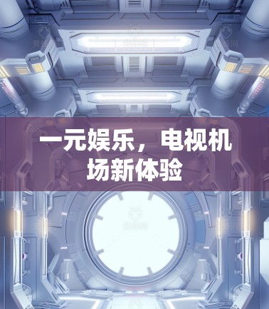 一元娱乐，电视机场新体验