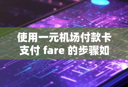 使用一元机场付款卡支付 fare 的步骤如下