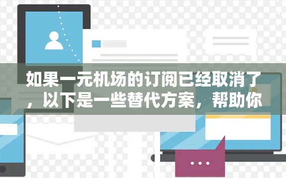 如果一元机场的订阅已经取消了，以下是一些替代方案，帮助你体验低成本的机场服务