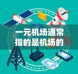 一元机场通常指的是机场的国内唯一官网，用户可以通过访问该官网来登录并使用机场的服务。以下是一些建议，帮助您找到一元机场的网址