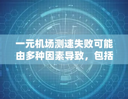 一元机场测速失败可能由多种因素导致，包括信号问题、车辆违规行为、交通管理不当等。以下是详细的解决方案