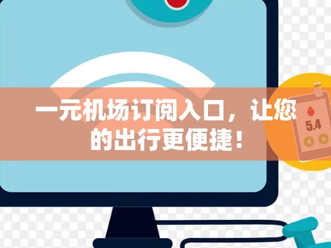 一元机场订阅入口，让您的出行更便捷！