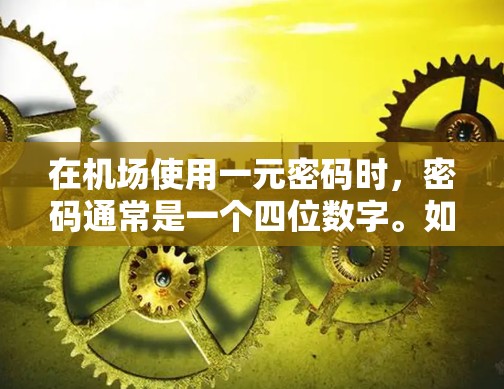 在机场使用一元密码时，密码通常是一个四位数字。如果密码错误，通常可以通过以下方式解决