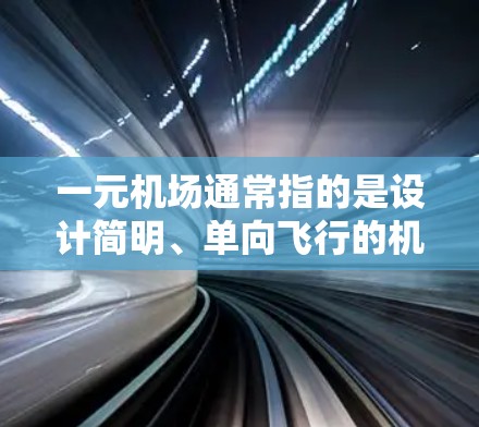 一元机场通常指的是设计简明、单向飞行的机场，如北京首都国际机场，其主要目的是为节省燃油和减少污染。然而，一元机场在运营过程中可能会存在一定的法律和运营问题。以下是一些可能的法律和运营问题