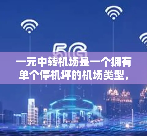 一元中转机场是一个拥有单个停机坪的机场类型，其特点和注意事项如下