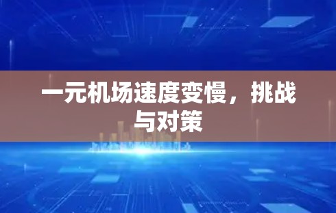 一元机场速度变慢，挑战与对策