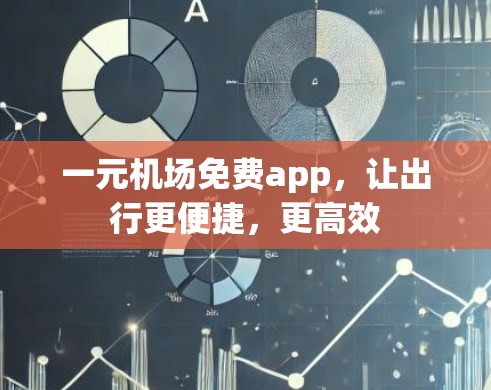一元机场免费app，让出行更便捷，更高效