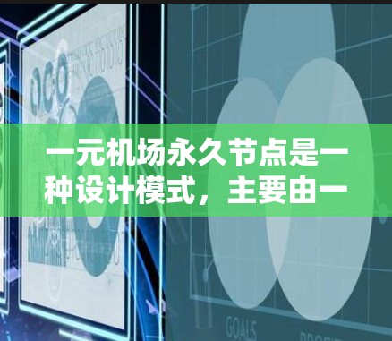 一元机场永久节点是一种设计模式，主要由一个主要的 Gate 组成，旨在确保机场的正常运作。以下是对这一概念的详细介绍