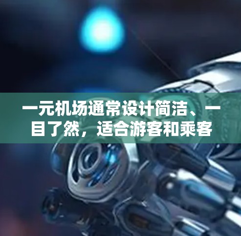 一元机场通常设计简洁、一目了然，适合游客和乘客使用。以下是这些设施，支持一元机场的其他服务