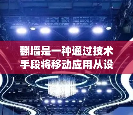 翻墙是一种通过技术手段将移动应用从设备上移出屏幕的保护隐私措施。对于一元机场App翻墙，以下是一些步骤和工具建议