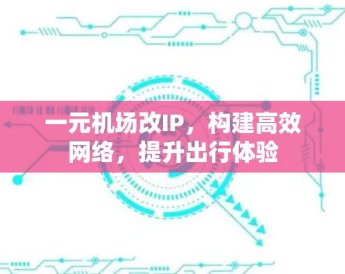 一元机场改IP，构建高效网络，提升出行体验