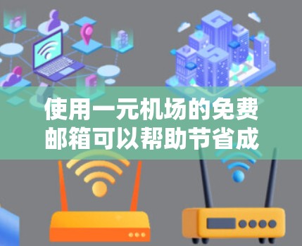 使用一元机场的免费邮箱可以帮助节省成本，以下是详细的步骤