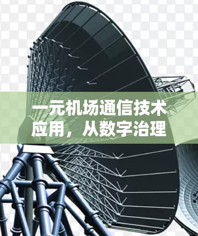 一元机场通信技术应用，从数字治理到智慧机场