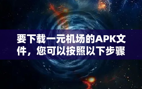 要下载一元机场的APK文件，您可以按照以下步骤进行