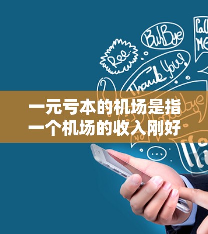 一元亏本的机场是指一个机场的收入刚好覆盖成本，或者亏损一点，但还能维持一定的运营。这样的机场可能面临以下挑战