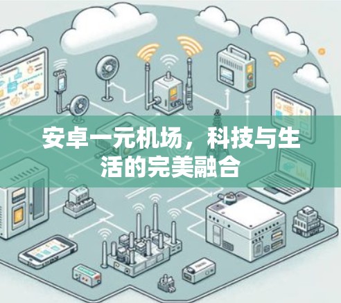 安卓一元机场，科技与生活的完美融合