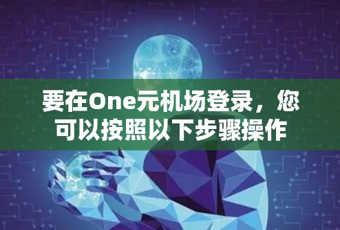 要在One元机场登录，您可以按照以下步骤操作