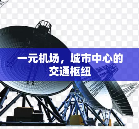 一元机场，城市中心的交通枢纽